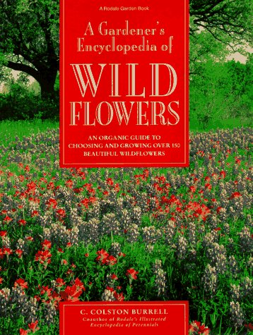 A Gardener's Encyclopedia of Wildflowers: An Organic Guide to Choosing and Growing over 150 Beautiful Wildflowers: An Organic Guide to Choosing and ... C. Colston Burrell ; Foreword by Ann Lovejoy. Garden & Plants