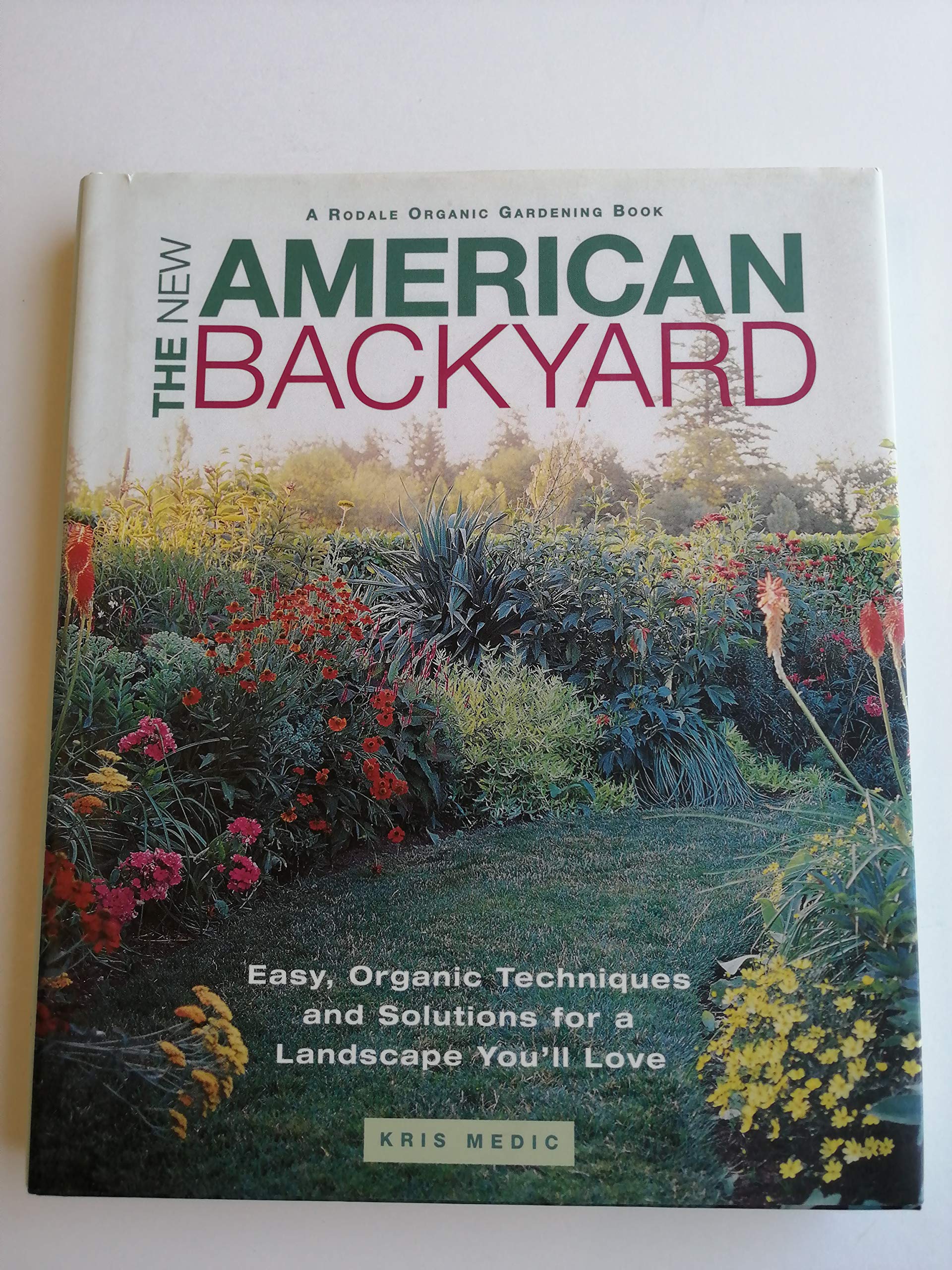 The New American Backyard: Easy, Organic Techniques and Solutions for a Landscape You'll Love (Rodale Organic Gardening Book) Garden & Plants