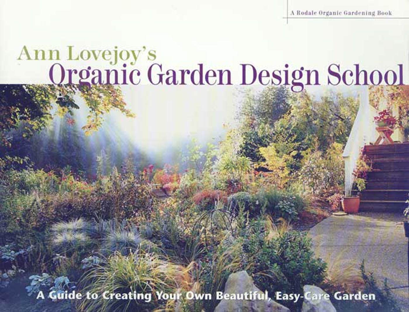 Ann Lovejoy's Organic Garden Design School: A Guide to Creating Your Own Beautiful, Easy-Care Garden (Rodale Organic Gardening Book) Garden & Plants