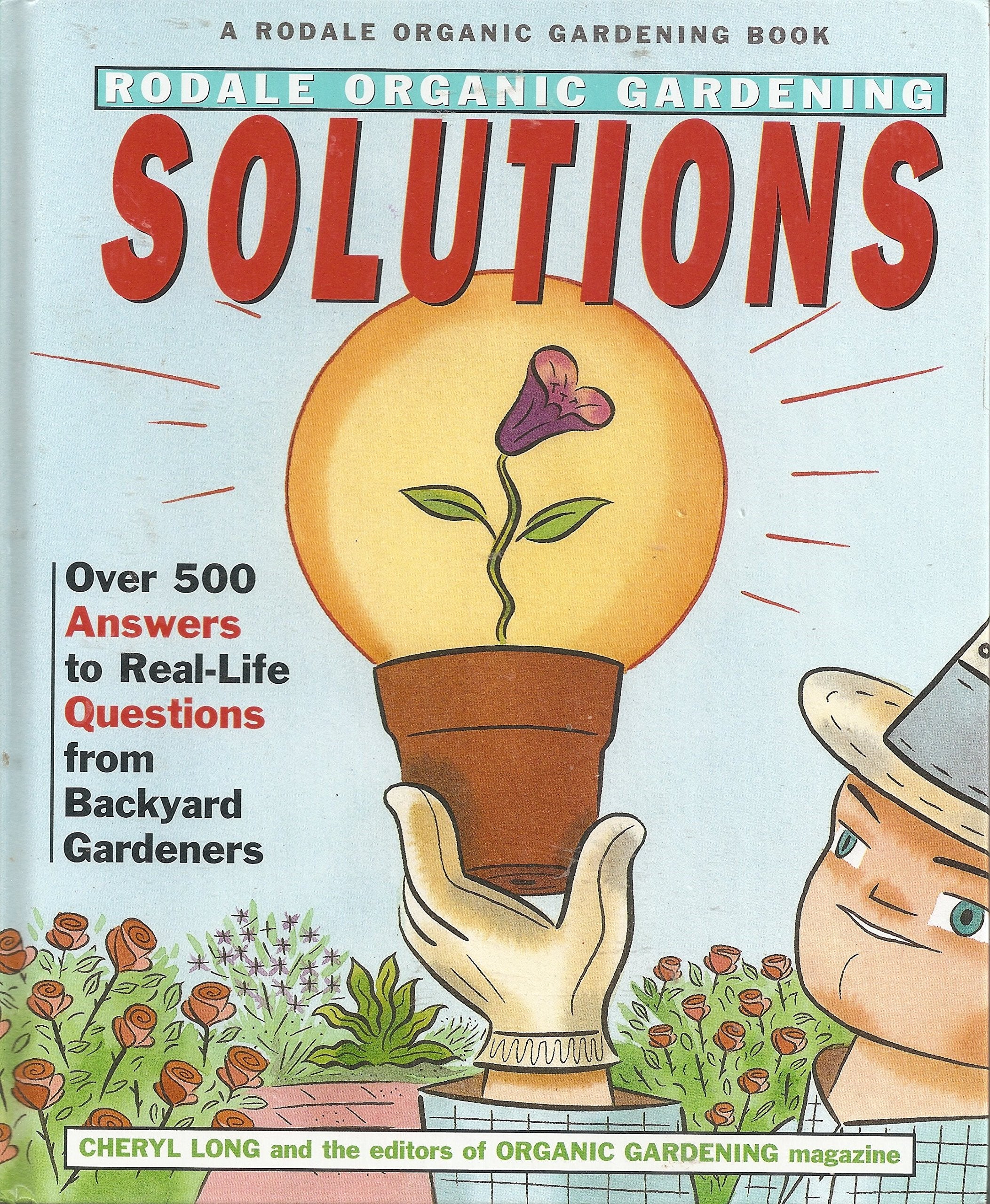Rodale Organic Gardening Solutions: Over 500 Answers to Real Life Questions from Backyard Gardeners Garden & Plants