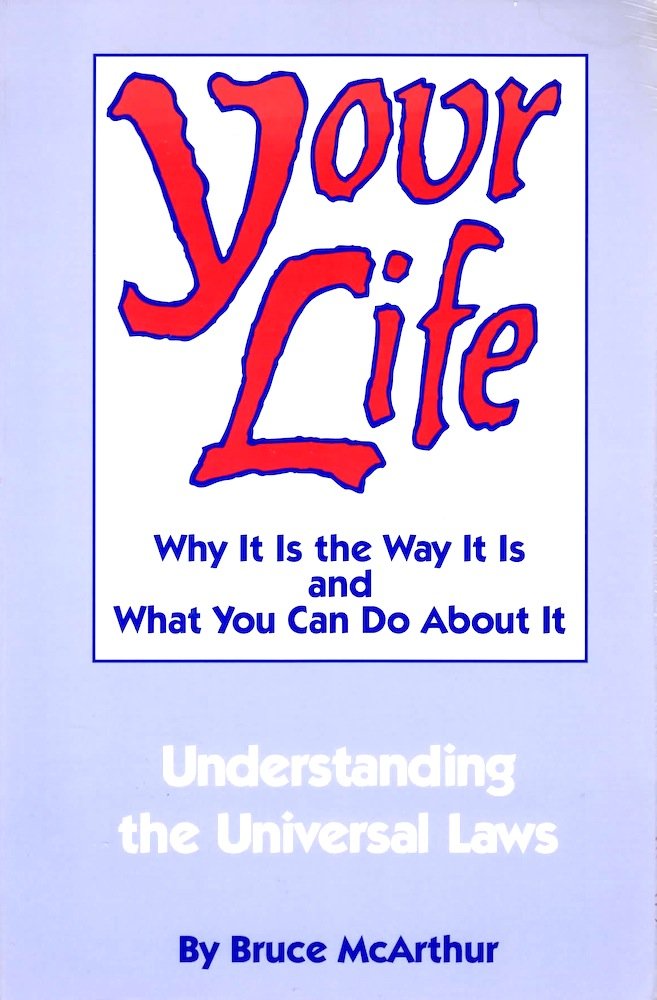 Your Life: Why It Is the Way It Is, and What You Can Do about It: Understanding the Universal Laws Lifestyle