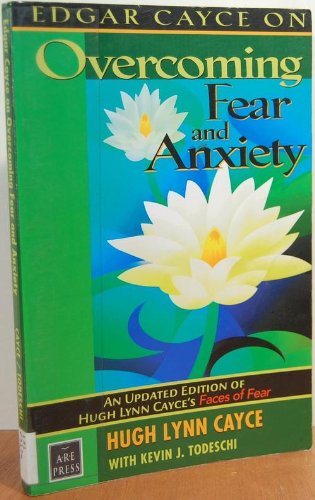 Edgar Cayce on Overcoming Fear and Anxiety: An Updated Edition of Hugh Lynn Cayce's 'Faces of Fear' Lifestyle