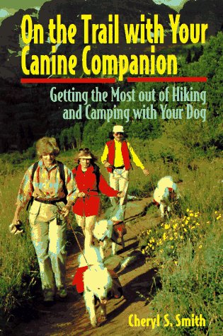 On the Trail With Your Canine Companion: Getting the Most of Hiking and Camping With Your Dog: Getting the Most out of Hiking and Camping with Your Dog Pets