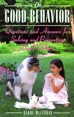 On Good Behavior: Questions and Answers for Solving and Preventing Dog Problems: Questions and Answers on Solving and Preventing Dog Problems Pets