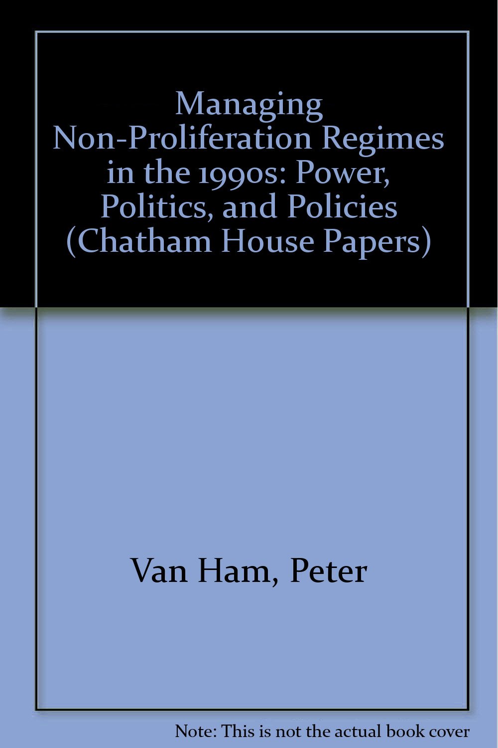 Managing Non-Proliferation Regimes in the 1990s: Power, Politics, and Policies (Chatham House Papers) Politics & History