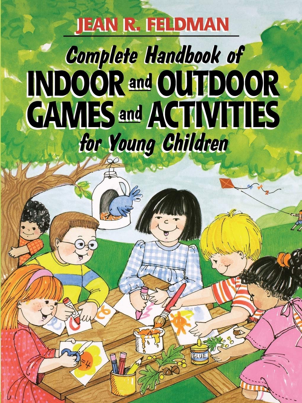 Complete Handbook of Indoor and Outdoor Games and Activities for Young Children Learning & Reference