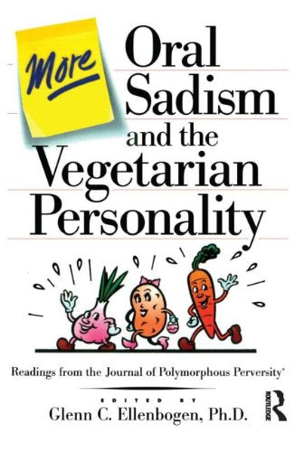 More Oral Sadism and the Vegetarian Personality: Readings from the Journal of Polymorphous Perversity Medicine