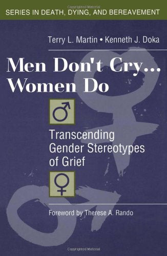 Men Don't Cry...Women Do: Transcending Gender Stereotypes of Grief (Series in Death, Dying, and Bereavement) Death & Mourning