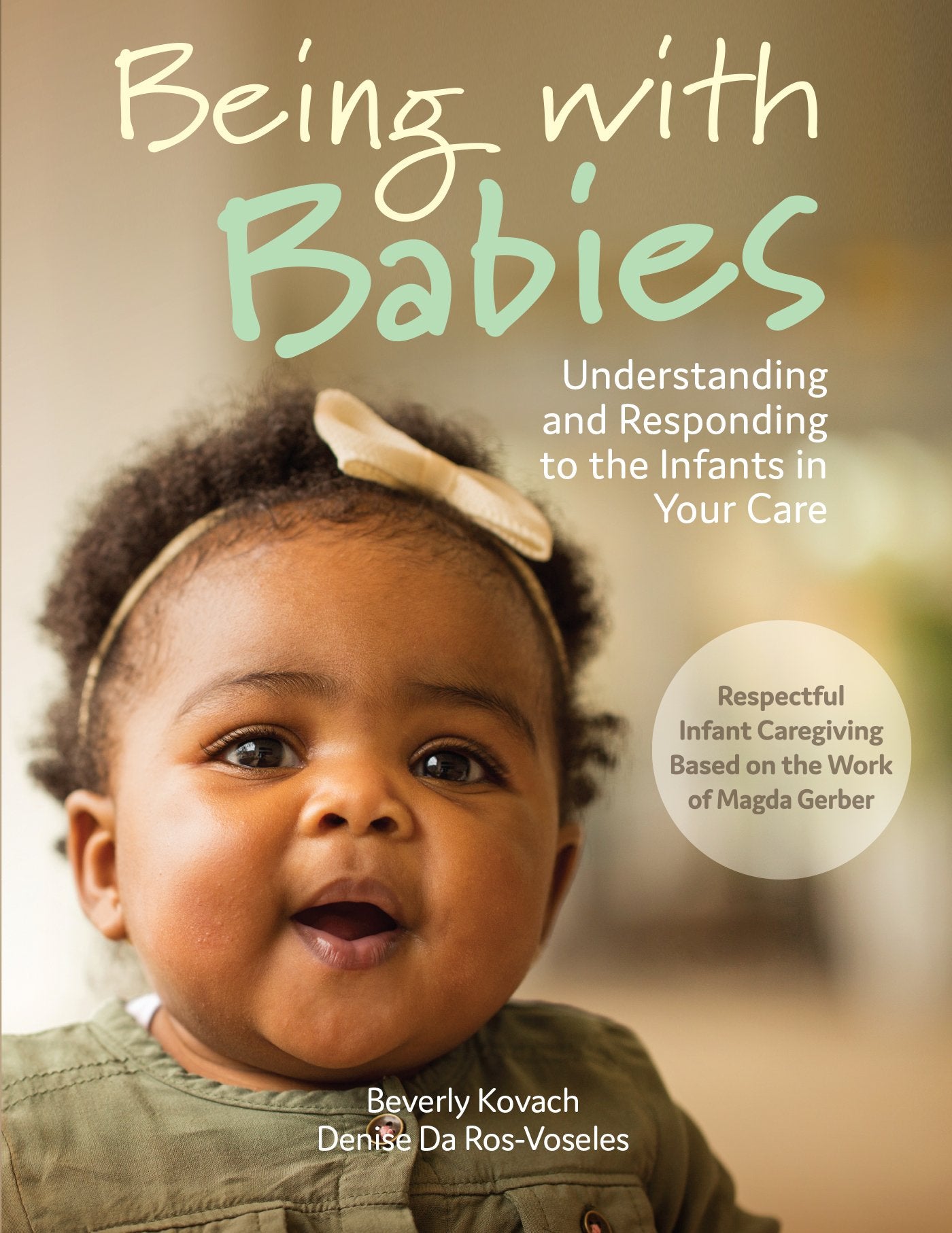 Being with Babies: Understanding and Responding to the Infants in Your Care book