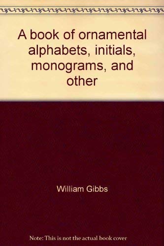 A book of ornamental alphabets, initials, monograms, and other designs Books