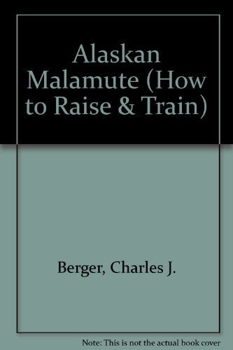 How to Raise and Train an Alaskan Malamute (How to Raise & Train S.) Books