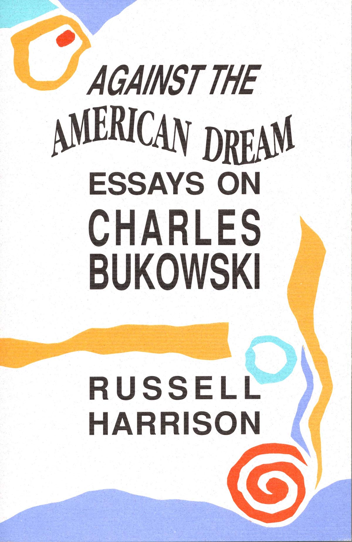 Against the American Dream: Essays on Charles Bukowski Poetry