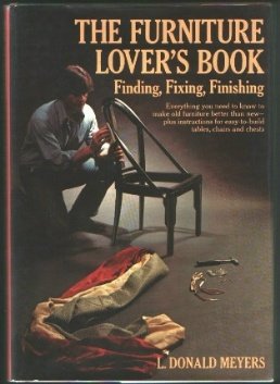 The Furniture Lover's Book: Finding, Fixing, Finishing- Everything You Need to Know to Make Old Furniture Better Than New- Plus Instructions for Easy-to-Build Tables, Chairs and Chest Books