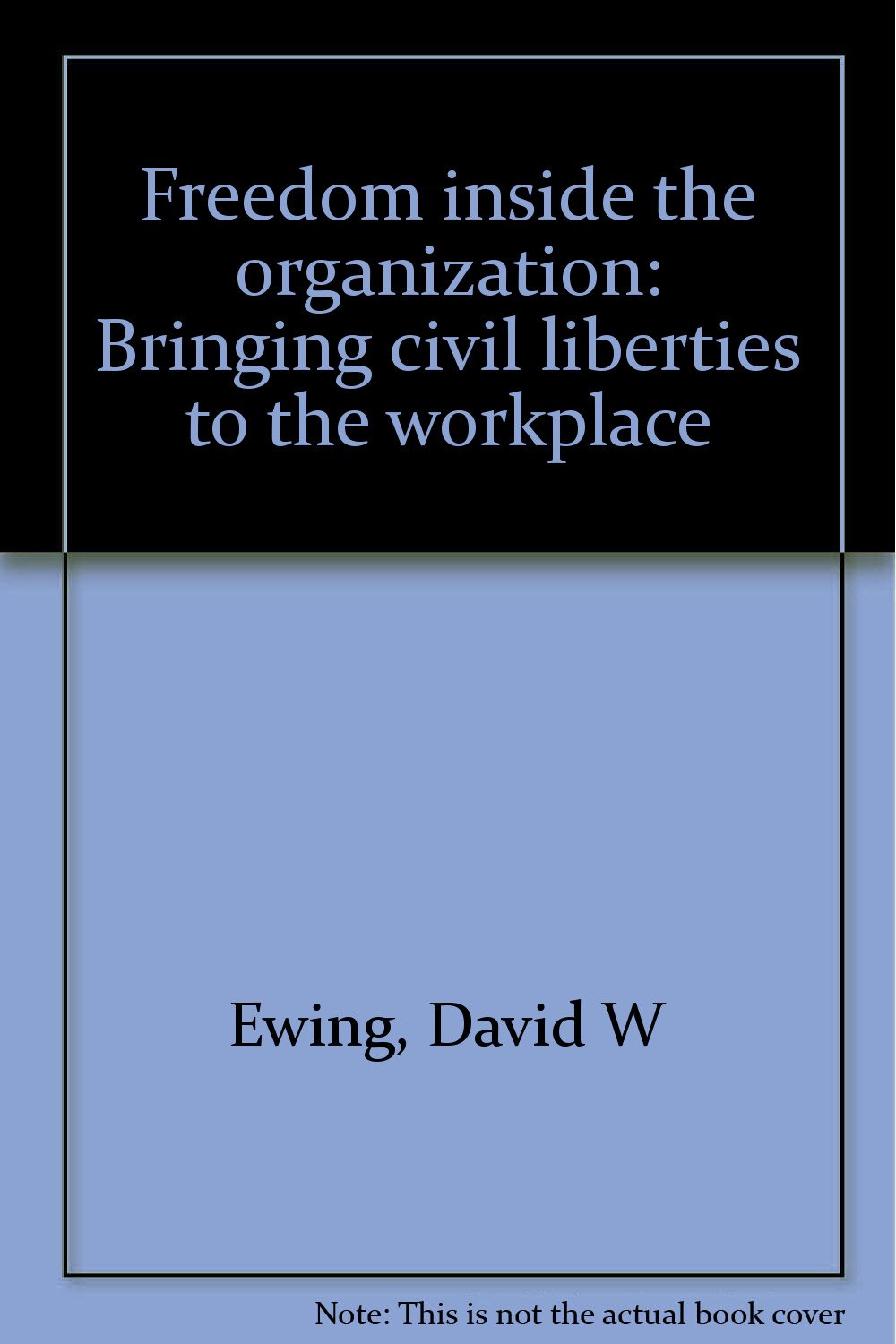 Freedom inside the organization: Bringing civil liberties to the workplace Books