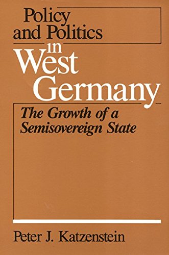 Policy and Politics in West Germany: The Growth of a Semisovereign State (Policy and Politics in Industrial States) Politics & History