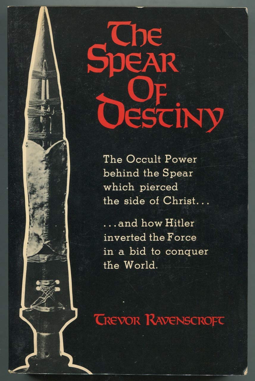 The Spear of Destiny: The Occult Power Behind the Spear Which Pierced the Side of Christ Essays & Short Stories
