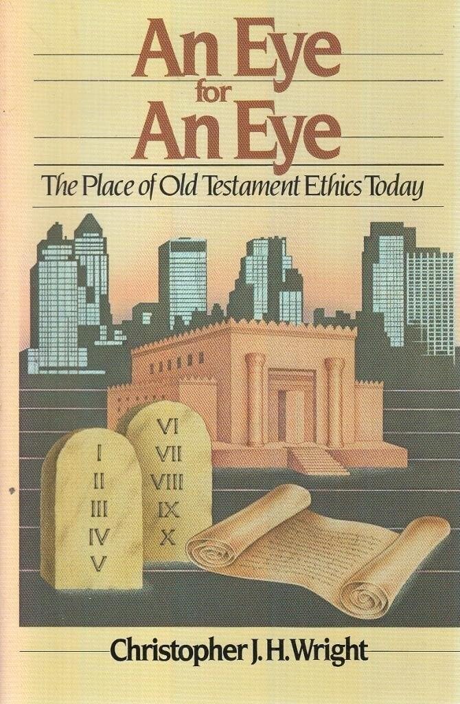 An Eye for an Eye: The Place of Old Testament Ethics Today Religion & Esotericism