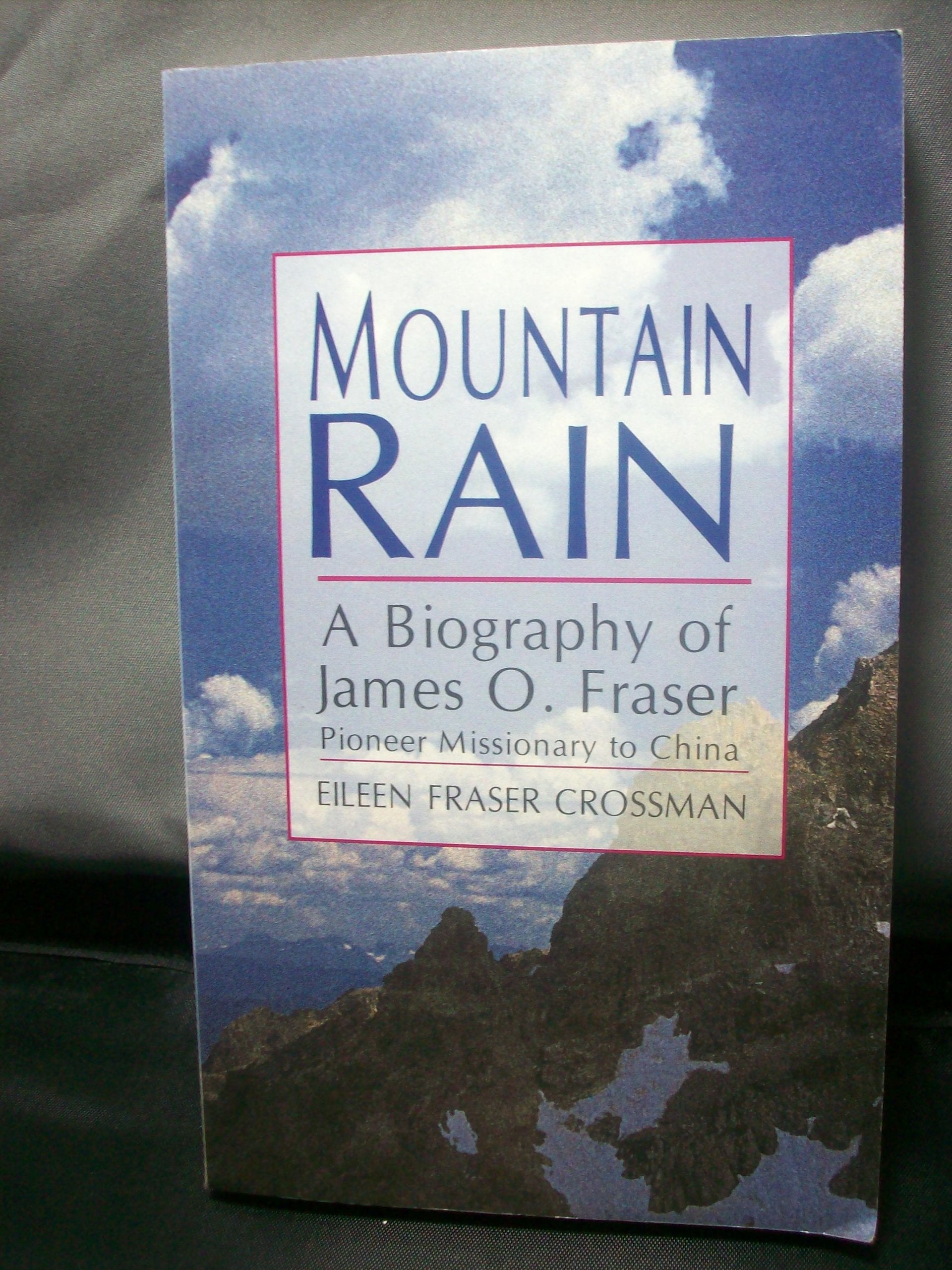 Mountain Rain: A Biography of James O. Fraser : Pioneer Missionary to China: A Biography of James O. Fraser, Pioneer Missionary of China (An OMF book) Memories