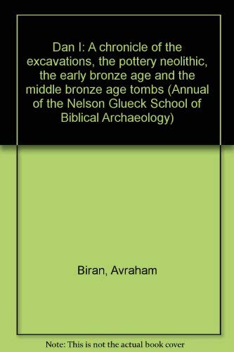 Dan I: A Chronicle of the Excavations, the Pottery Neolithic, the Early Bronze Age and the Middle Bronze Age Tombs (Annual of the Nelson Glueck School of Biblical Archaeology) Social Sciences