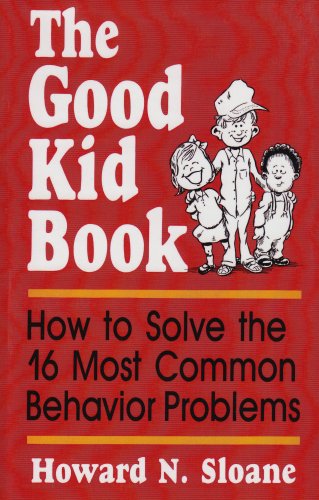 The Good Kid Book: How to Solve the 16 Most Common Behavior Problems book