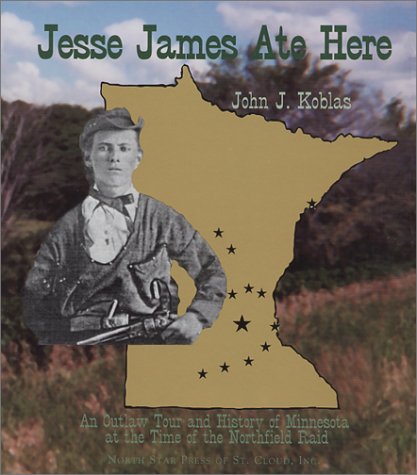 Jesse James Ate Here: An Outlaw Tour and History of Minnesota at the Time of the Northfield Raid Politics & History