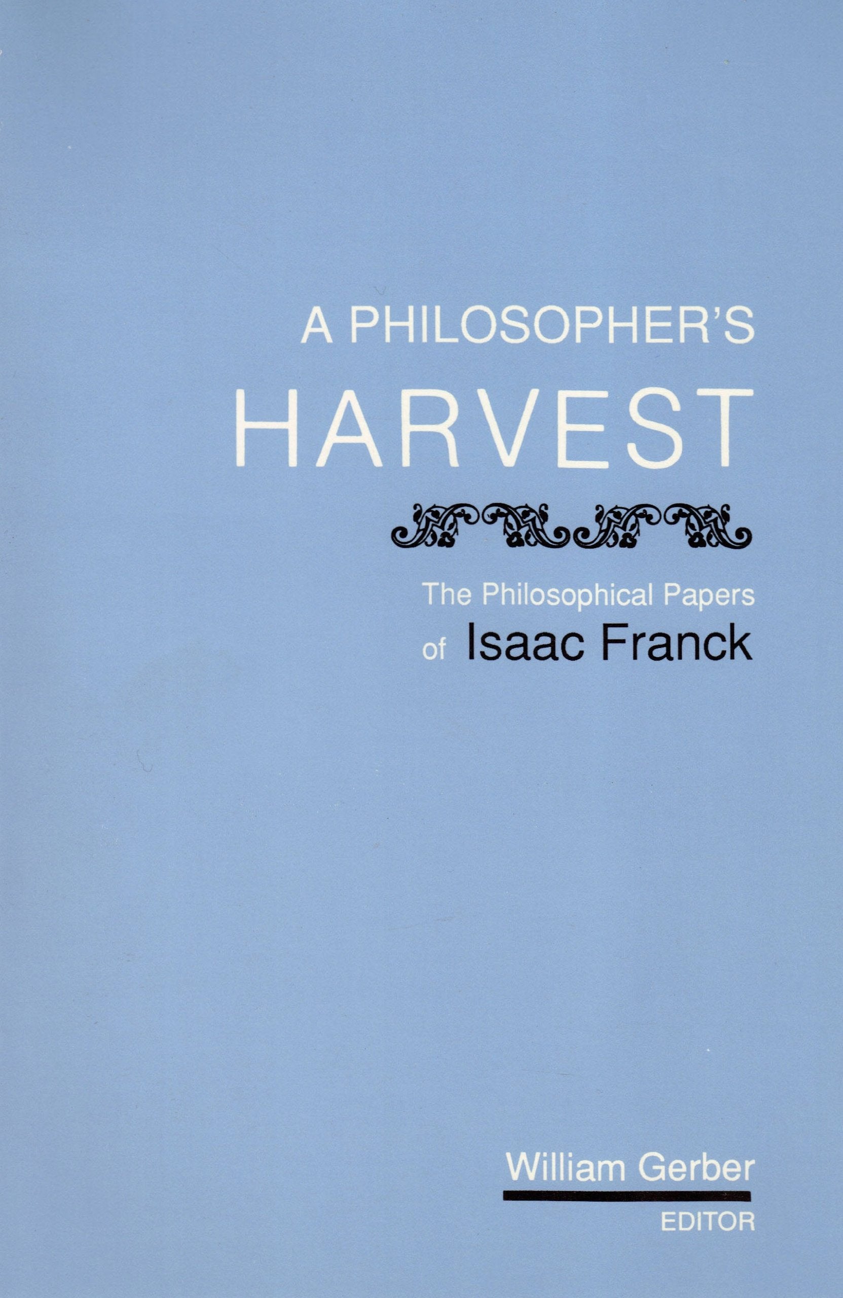 A Philosopher's Harvest: The Philosophical Papers of Isaac Franck Philosophy