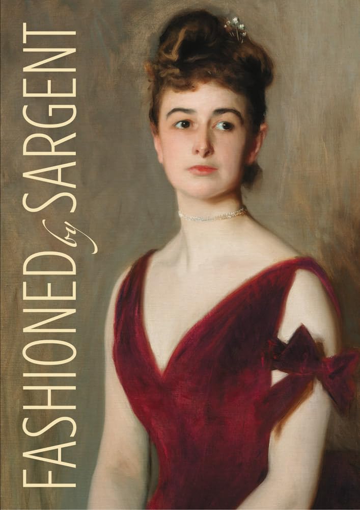 Fashioned by Sargent: Painting Fashion Film, Art & Culture