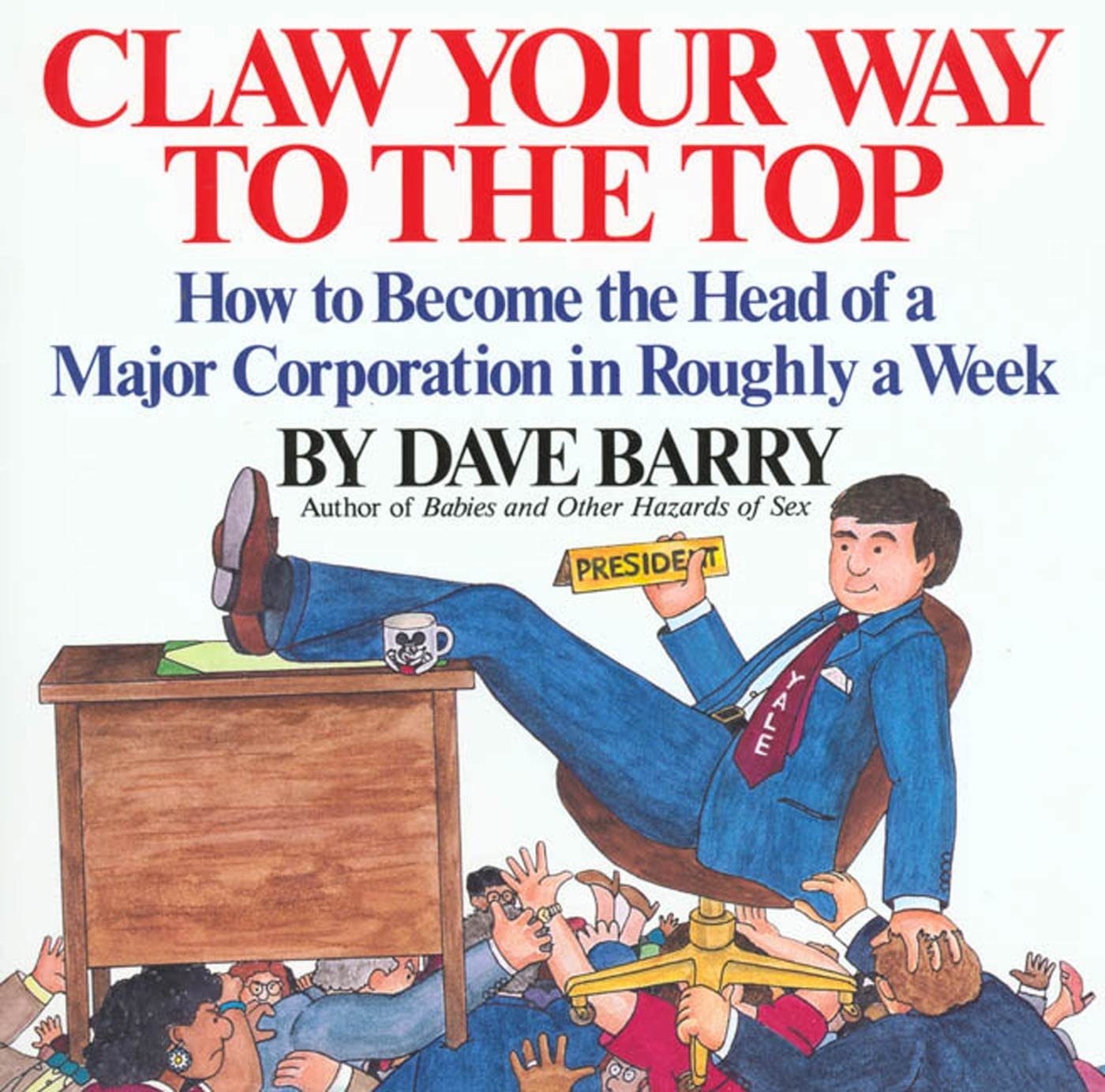 Claw Your Way to the Top: How to Become the Head of a Major Corporation in Roughly a Week Humour & Satire