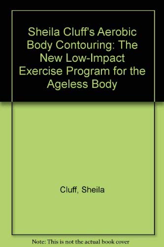 Sheila Cluff's Aerobic Body Contouring: The New Low-Impact Exercise Program for the Ageless Body Health, Nutrition & Fitness