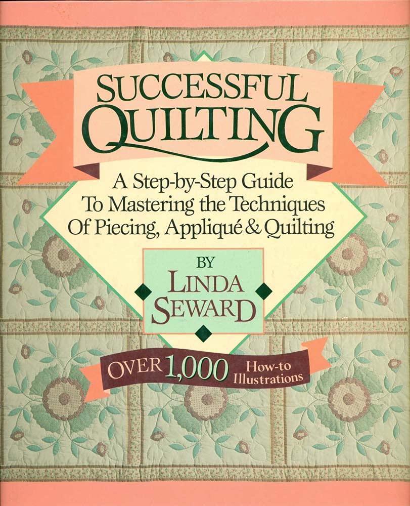 Successful Quilting: A Step-By-Step Guide to Mastering the Techniques of Piecing, Applique and Quilting Hobbies & Crafts
