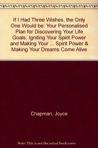 If I Had Three Wishes, the Only One Would Be: Your Personalized Plan for Discovering Your Life Goals, Igniting Your Spirit Power, and Making Your book