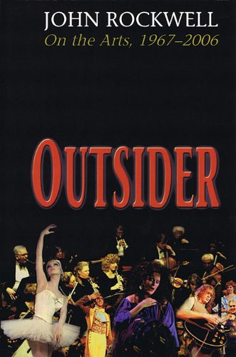 Outsider: John Rockwell on the Arts, 1967-2006 Film, Art & Culture