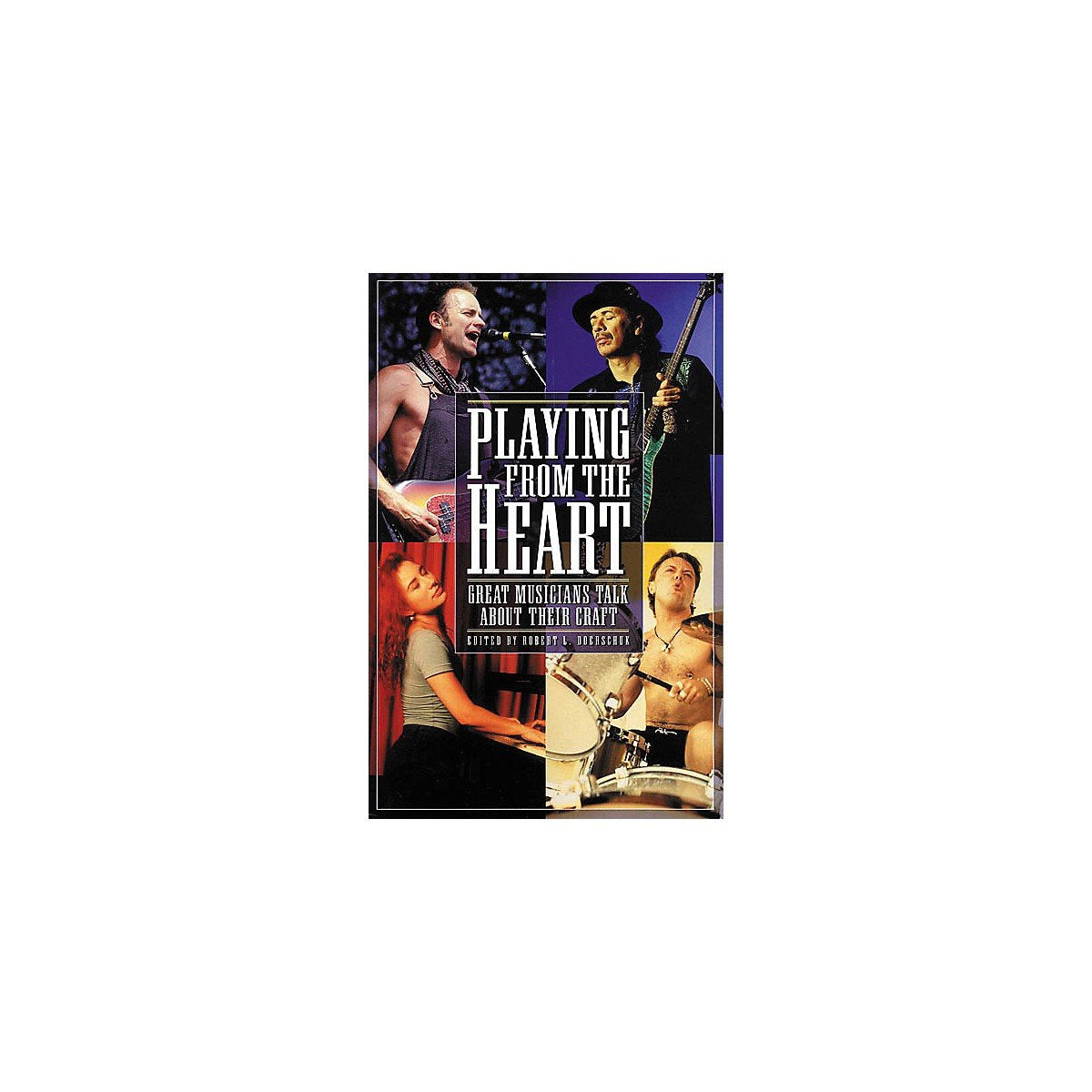 Playing from the Heart: Great Musicians Talk About Their Craft Arts & Music