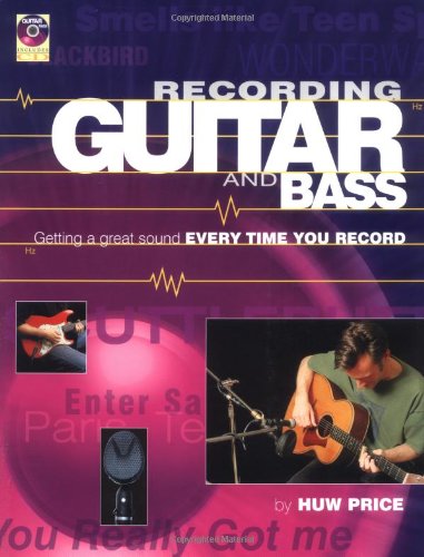 Recording the Guitar and Bass: Getting a Great Sound Every Time You Record Arts & Music