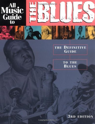 All Music Guide to the Blues: The Definitive Guide to the Blues Arts & Music