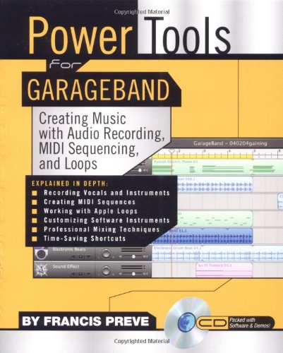 Power Tools For Garageband: Creating Music With Audio Recording, Midi Sequencing, And Loops Computer Science