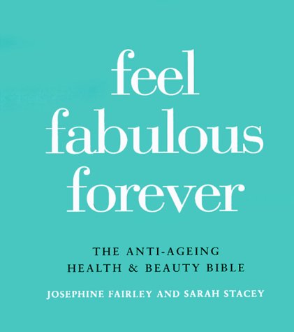 Feel Fabulous Forever: The Anti-Aging Health & Beauty Bible Health, Nutrition & Fitness