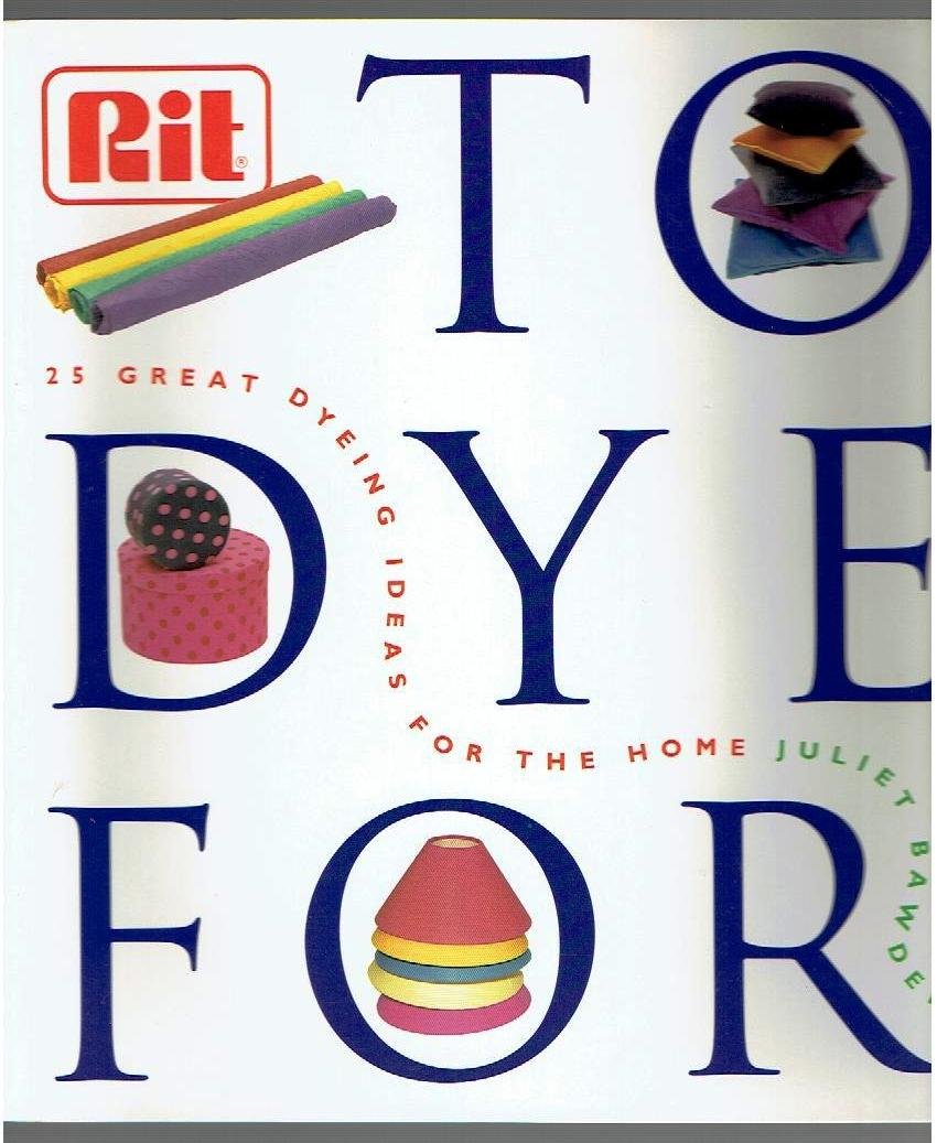 To Dye for: The Rit Book of Creative Dying Projects Hobbies & Crafts