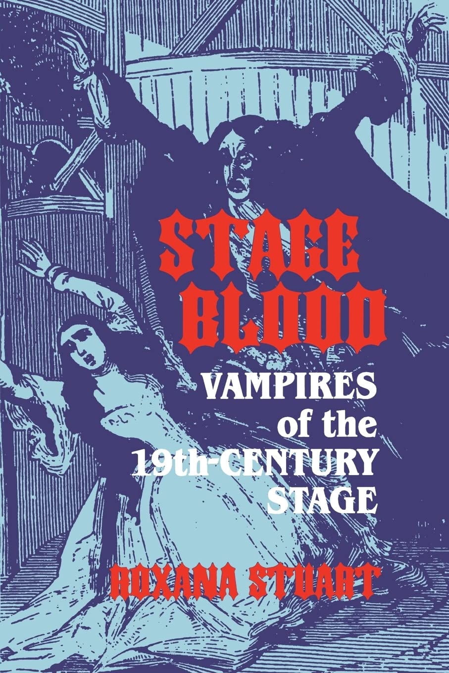 Stage Blood: Vampires of the Nineteenth-Century Stage: Vampires of the 19th Century Stage Drama