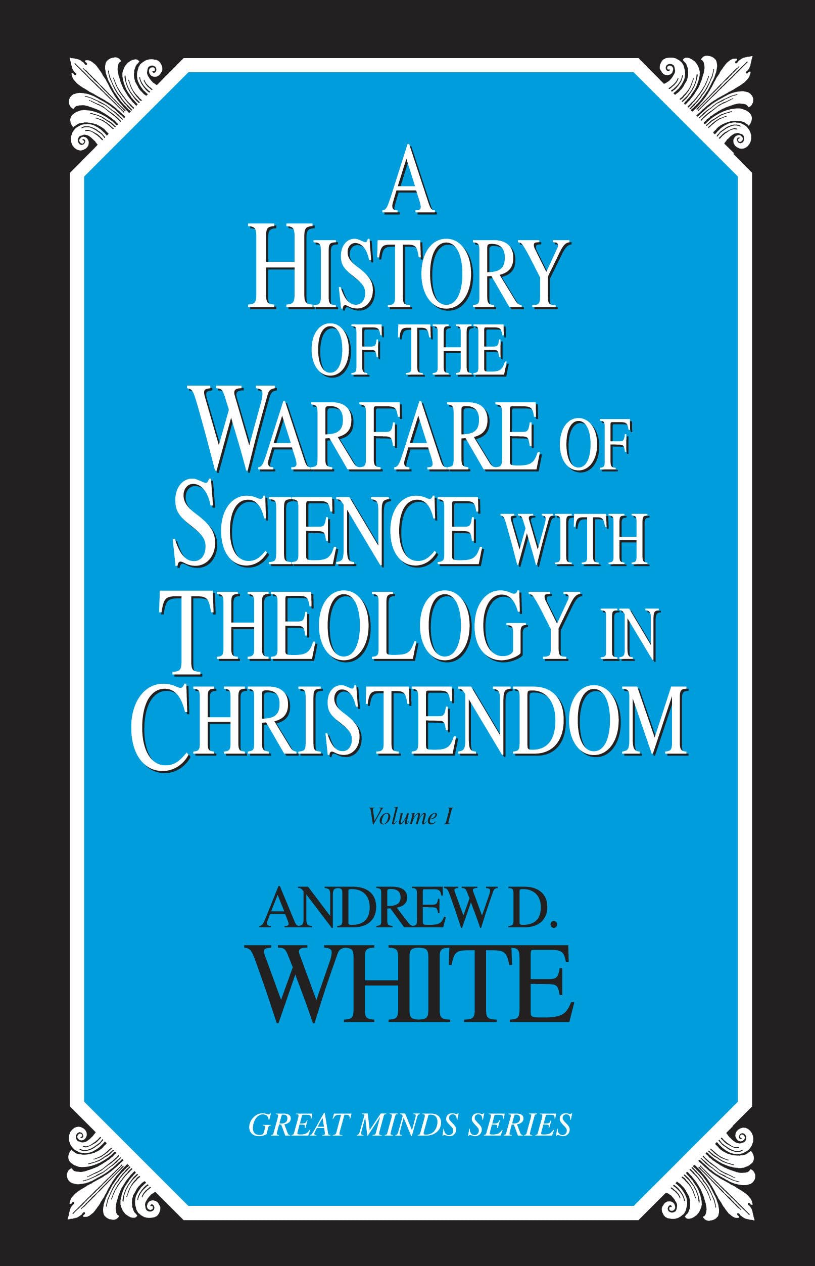 History of the Warfare of Science with Theology in Christendom (Great Minds, Band 2) Social Sciences