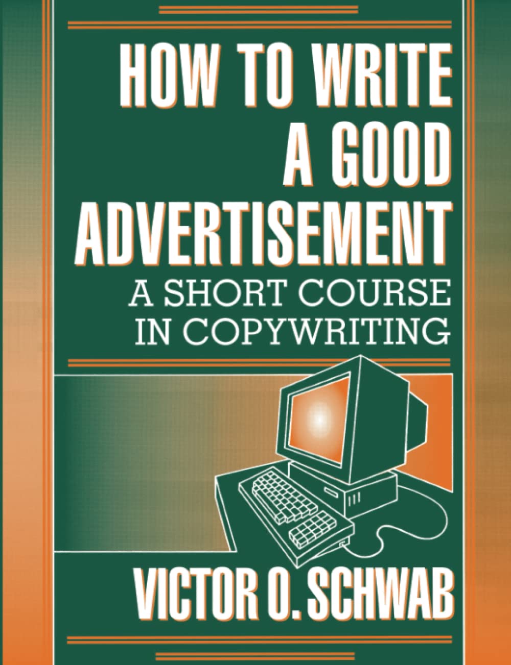 How to Write a Good Advertisement: A Short Course in Copywriting Business, Finance & Career