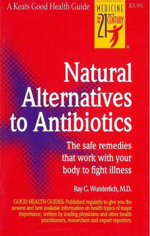 Natural Alternatives to Antibiotics: The Safe Remedies That Work With Your Body to Fight Illness (Good Health Guides) Health, Nutrition & Fitness