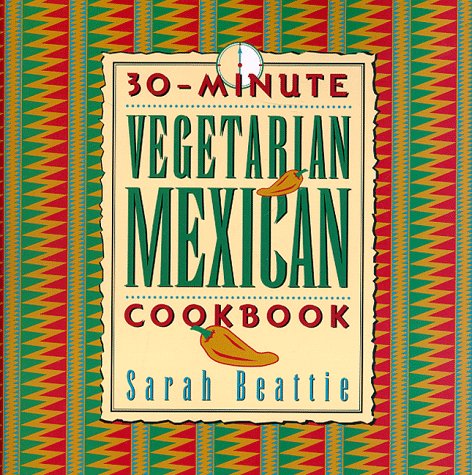 30-Minute Vegetarian Mexican Cookbook (The 30-Minute Vegetarian Cookbook Series) Cooking & Enjoying