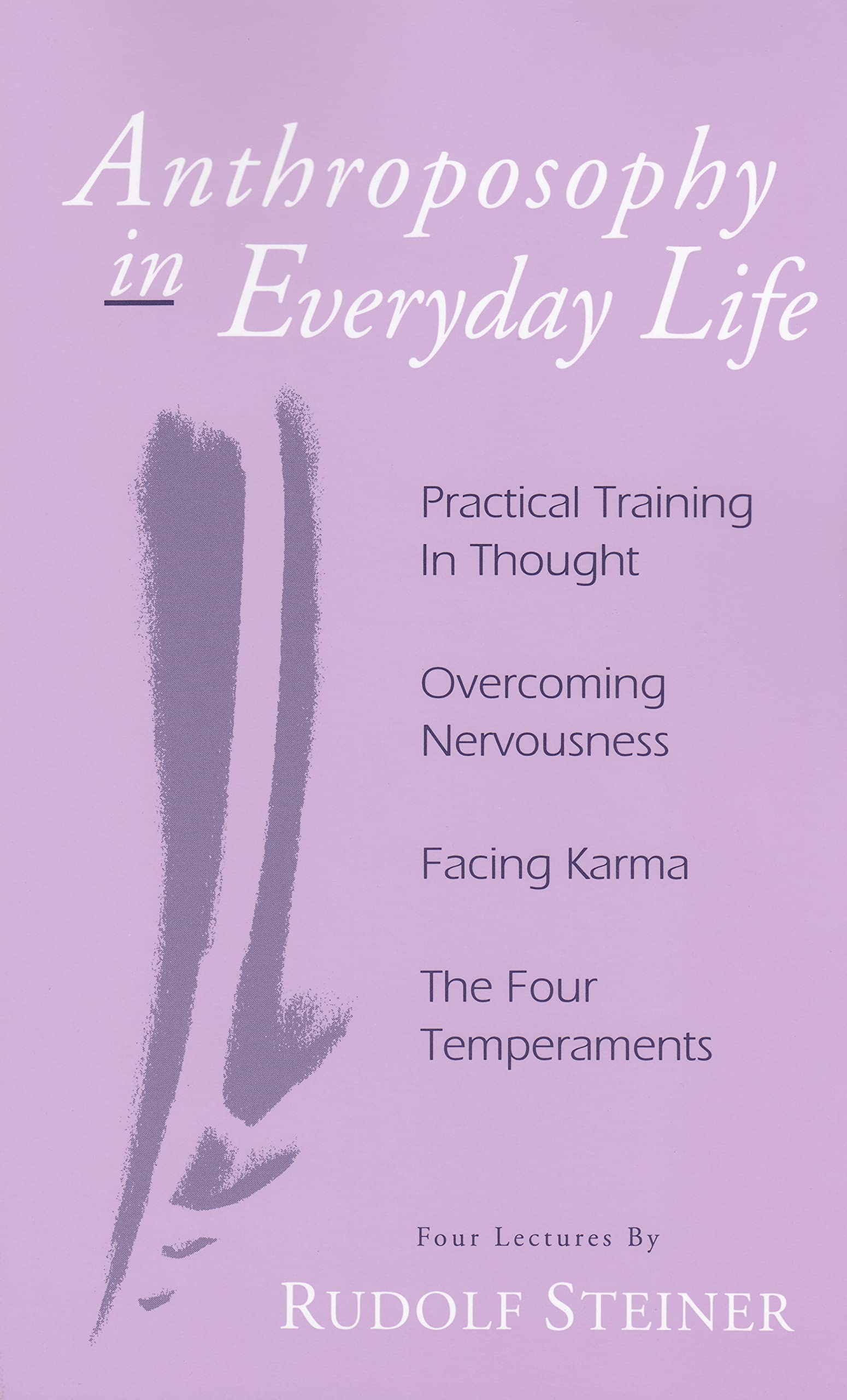 Anthroposophy in Everyday Life: Practical Training in Thought - Overcoming Nervousness - Facing Karma - The Four Temperaments Social Sciences