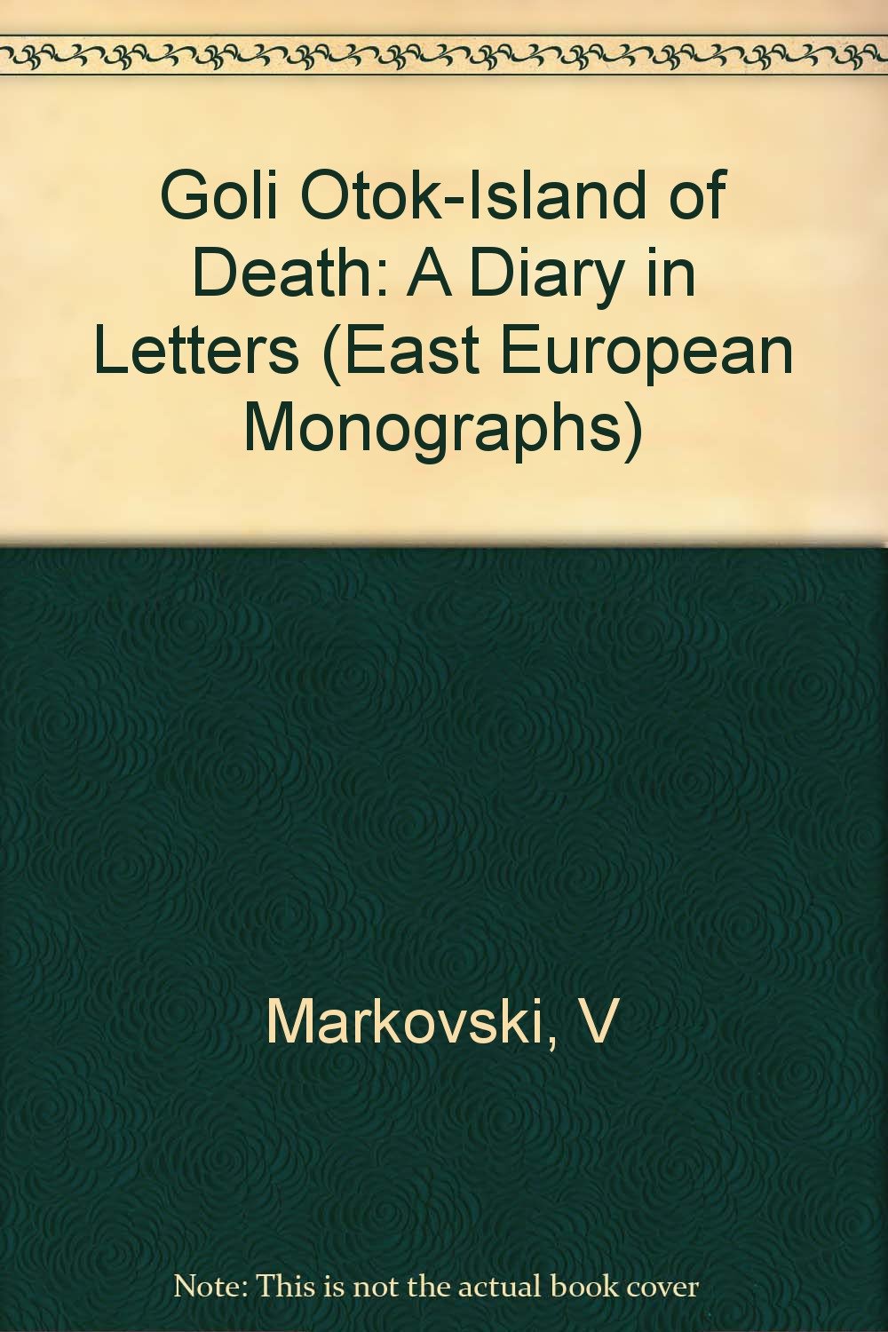 Goli Otok: The Island of Death, a Diary of Letters: A Diary in Letters (East European Monographs) Memories