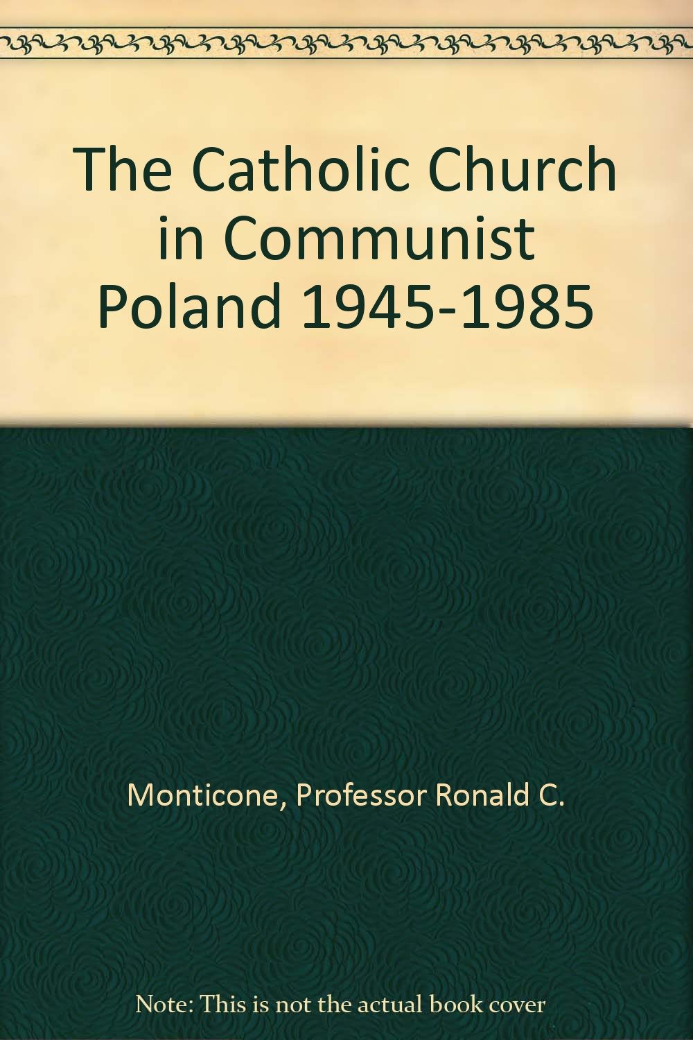 The Catholic Church in Communist Poland 1945-1985: Forty Years of Church-State Relations (East European Monographs) Politics & History