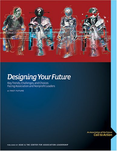 Designing Your Future: Key Trends, Challenges, and Choices Facing Association and Nonprofit Leaders Business, Finance & Career