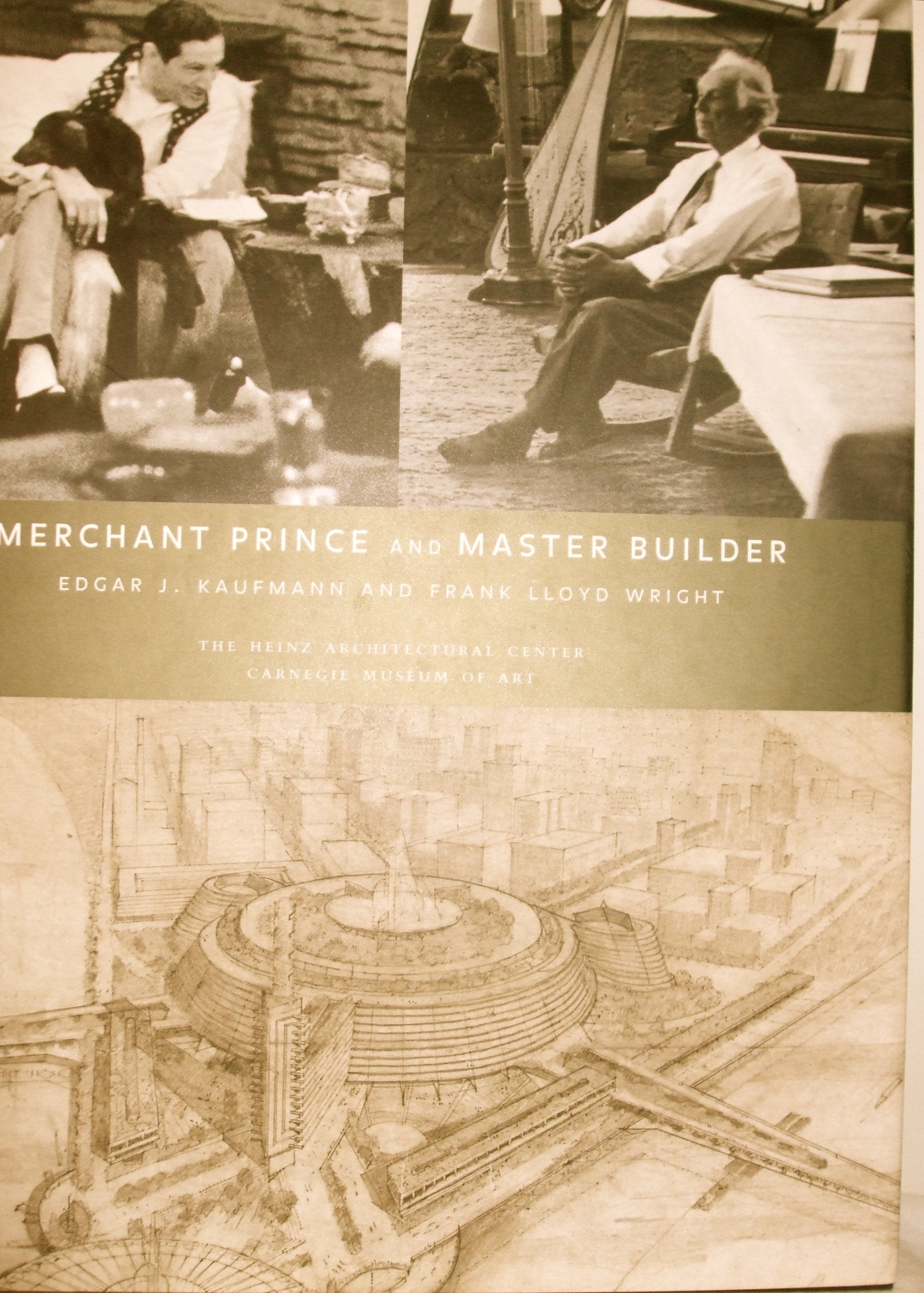 Merchant Prince and Master Builder: Edgar J.Kaufmann and Frank Lloyd Wright Architecture