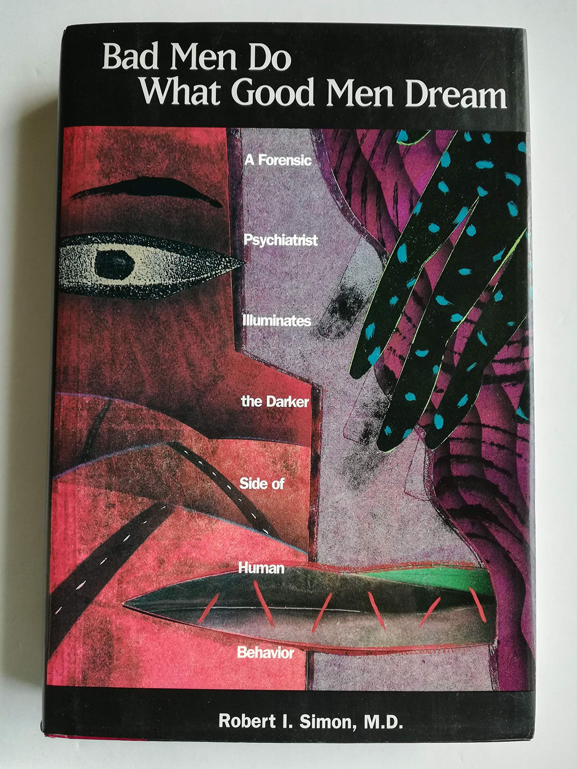 Bad Men Do What Good Men Dream: A Forensic Psychiatrist Illuminates the Darker Side of Human Behavior Medicine