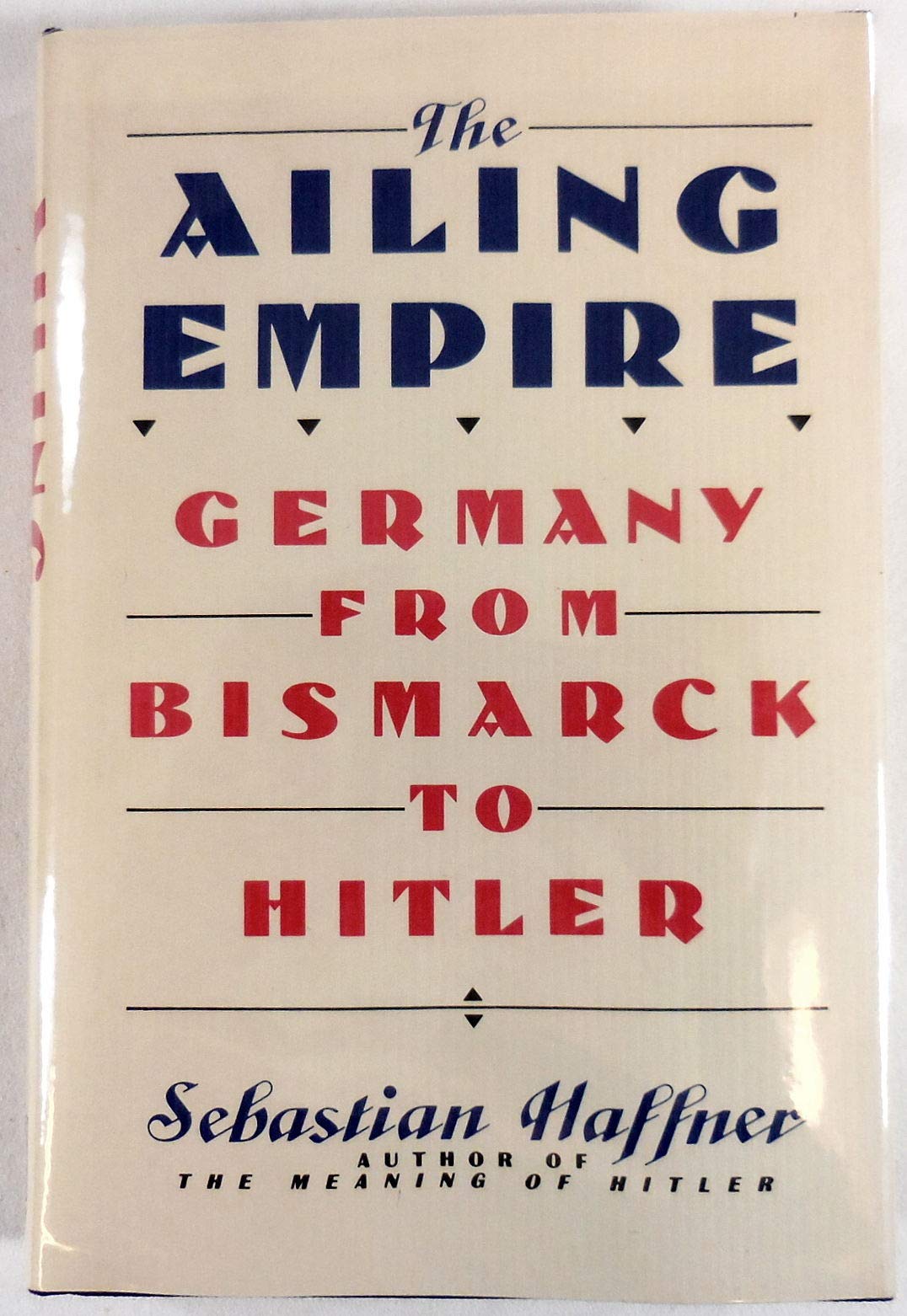 THE AILING EMPIRE: GERMANY FROM BISMARCK TO HITLER. Politics & History